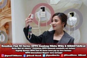 Kenalkan Find N3 Series, OPPO Gandeng Nikita Willy & SEBASTIANred