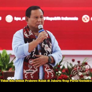 Tidak Ada Istilah Prabowo Kalah di Jakarta Ucap Partai Gerindra