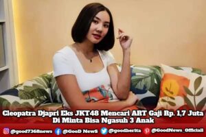 Cleopatra Djapri Eks JKT48 Mencari ART Gaji Rp. 1,7 Juta, Di minta Bereskan Rumah, Cuci Pakaian, Masak, Sampai Mengasuh Tiga Anak