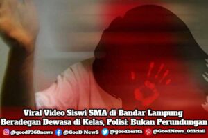 Viral Video Siswi SMA di Bandar Lampung Beradegan Dewasa di Kelas, Polisi: Bukan Perundungan